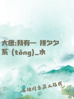 大唐:我有一個拼夕夕系統(tǒng)
