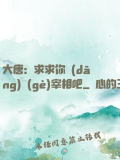 大唐：求求你當(dāng)個(gè)宰相吧