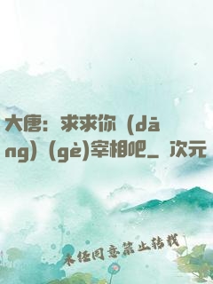 大唐：求求你當(dāng)個(gè)宰相吧