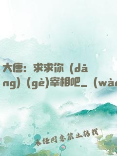 大唐：求求你當(dāng)個(gè)宰相吧