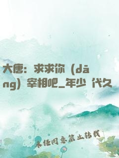 大唐：求求你當(dāng)個宰相吧