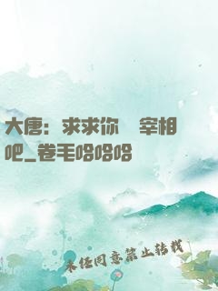 大唐：求求你當個宰相吧