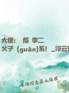 大唐：開局與李二斷絕父子關(guān)系！