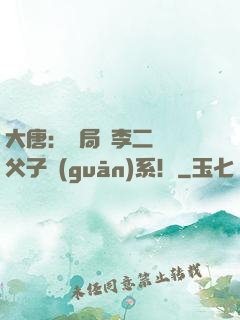 大唐：開局與李二斷絕父子關(guān)系！