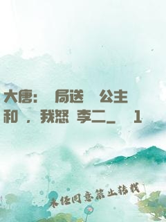 大唐：開局送晉陽公主和親，我怒懟李二