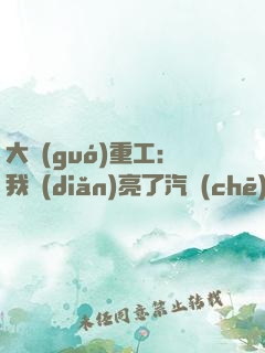 大國(guó)重工：我點(diǎn)亮了汽車(chē)之光