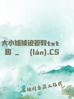大小姐被迫管教txt筆趣閣