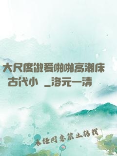 大尺度做爰啪啪高潮床戲古代小說