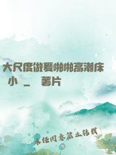 大尺度做爰啪啪高潮床戲小說
