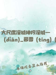 大尺度深喊呻吟深喊一點(diǎn)