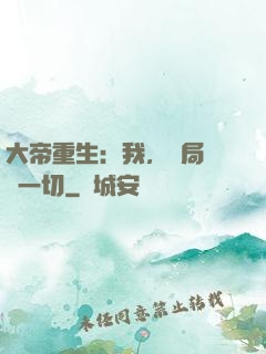 大帝重生：我，開局橫掃一切
