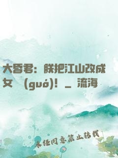 大昏君：朕把江山改成女兒國(guó)！