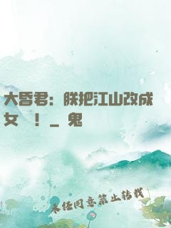 大昏君：朕把江山改成女兒國！