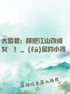 大昏君：朕把江山改成女兒國！