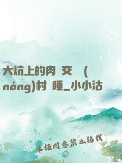 大炕上的肉體交換農(nóng)村亂睡
