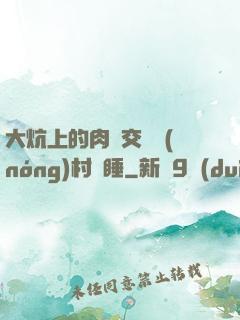 大炕上的肉體交換農(nóng)村亂睡