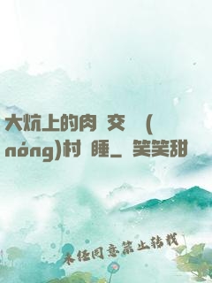 大炕上的肉體交換農(nóng)村亂睡