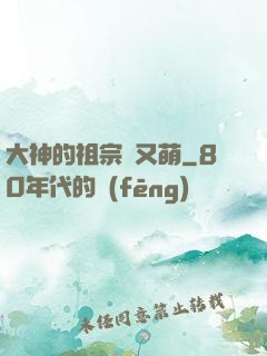 大神的祖宗軟又萌