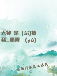 大神總是愛(ài)撩我