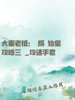 大秦老祖：開局讓始皇攻略三國
