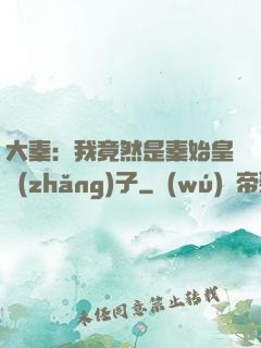 大秦：我竟然是秦始皇長(zhǎng)子