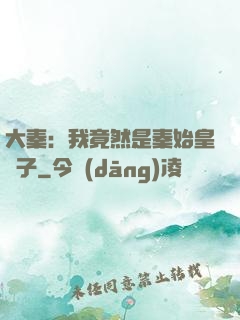 大秦：我竟然是秦始皇長子
