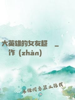 大英雄的女友超級兇