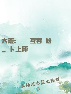大荒：從異獸互吞開始