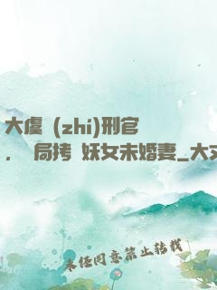 大虞執(zhí)刑官，開局拷問妖女未婚妻