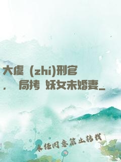 大虞執(zhí)刑官，開局拷問妖女未婚妻