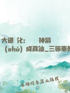 大道簡化：從圓滿神箭術(shù)茍成真仙