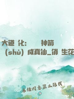 大道簡化：從圓滿神箭術(shù)茍成真仙
