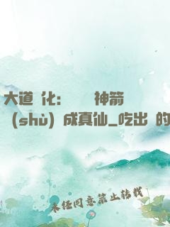 大道簡化：從圓滿神箭術(shù)茍成真仙