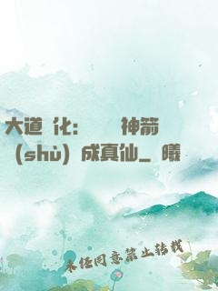大道簡化：從圓滿神箭術(shù)茍成真仙