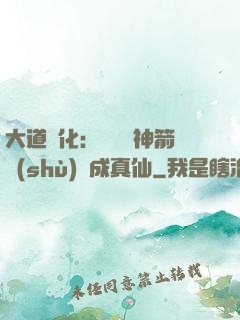 大道簡化：從圓滿神箭術(shù)茍成真仙