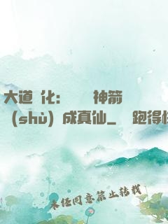 大道簡化：從圓滿神箭術(shù)茍成真仙