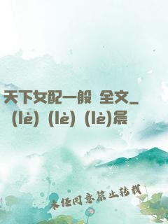 天下女配一般濕全文