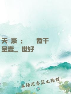 天價豪門：億萬總裁千金妻