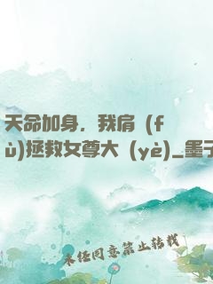 天命加身，我肩負(fù)拯救女尊大業(yè)