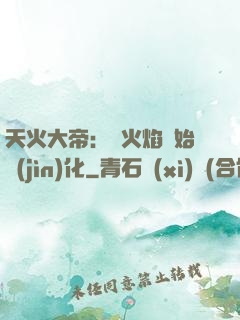 天火大帝：從火焰開始進(jìn)化