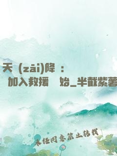 天災(zāi)降臨：從加入救援隊開始