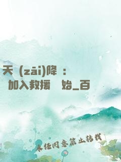 天災(zāi)降臨：從加入救援隊開始