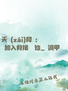 天災(zāi)降臨：從加入救援隊開始