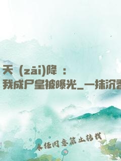 天災(zāi)降臨：我成尸皇被曝光