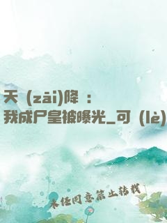 天災(zāi)降臨：我成尸皇被曝光