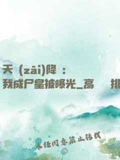 天災(zāi)降臨：我成尸皇被曝光