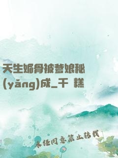 天生媚骨被爹娘秘藥養(yǎng)成