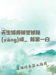 天生媚骨被爹娘秘藥養(yǎng)成