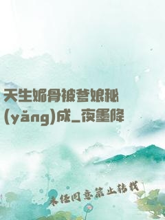 天生媚骨被爹娘秘藥養(yǎng)成