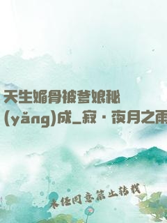 天生媚骨被爹娘秘藥養(yǎng)成